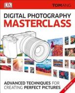 Digital Photography Masterclass: Advanced Photographic Techniques for Creating Perfect Pictures di Tom Ang edito da DK PUB