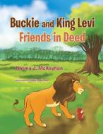 Buckie and King Levi - Friends in Deed di Norma J. McKayhan edito da AUTHORHOUSE