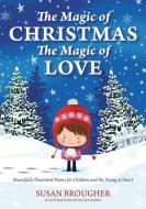 The Magic of Christmas - The Magic of Love: Beautifully Illustrated Poems for Children and the Young at Heart di Susan Brougher edito da OUTSKIRTS PR