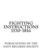 Fighting Instructions 1530-1816: Publications of the Navy Records Society Vol. XXIX di Julian S. Corbett edito da Createspace