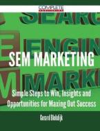 Sem Marketing - Simple Steps To Win, Insights And Opportunities For Maxing Out Success di Gerard Blokdijk edito da Complete Publishing