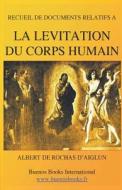 Recueil de Documents Relatifs a la Levitation Du Corps Humain: (Suspension Magnetique - 1897) di Albert De Rochas D. Rochas D'Aiglun edito da Createspace