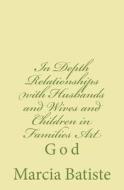 In Depth Relationships with Husbands and Wives and Children in Families Art: God di Marcia Batiste Smith Wilson edito da Createspace Independent Publishing Platform