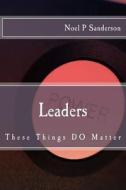 Leaders: These Things Matter di Dr Noel Sanderson edito da Createspace