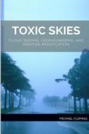 Toxic Skies: Cloud Seeding, Geoengineering, and Weather Modification di Michael Fleming edito da Createspace