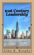 21st Century Leadership di John R. Brophy edito da Createspace