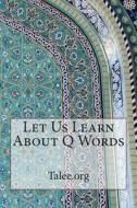 Let Us Learn about Q Words di Talee Org, Talee edito da Createspace