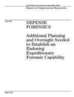 Defense Forensics: Additional Planning and Oversight Needed to Establish an Enduring Expeditionary Forensic Capability di Government Accountability Office (U S ), Government Accountability Office edito da Createspace