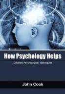 How Psychology Helps: Different Psychological Techniques di John Cook edito da Createspace