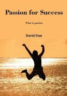 Passion for Success: What Is Passion di David Dun edito da Createspace