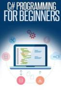 C# Programming for Beginners: An Introduction and Step-By-Step Guide to Programming in C# di Troy Dimes edito da Createspace