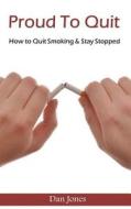 Proud to Quit: How to Quit Smoking & Stay Stopped di Dan Jones edito da Createspace