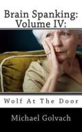 Brain Spanking: Volume IV: : Wolf at the Door di Michael Golvach edito da Createspace