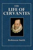 The Life of Cervanates di Robinson Smith edito da Createspace