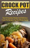 Crock Pot Recipes: Top 45 Insanely Simple and Delicious Crock Pot Recipes for the Whole Family di Jeanne K. Johnson edito da Createspace