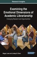 Examining the Emotional Dimensions of Academic Librarianship di Megan Lowe, Lindsey M. Reno edito da Information Science Reference