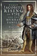 The Jacobite Rising Of 1715 And The Murray Family di Rosalind Anderson edito da Pen & Sword Books Ltd