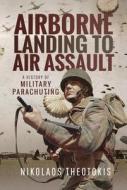 Airborne Landing To Air Assault di Theotokis edito da Pen & Sword Books Ltd