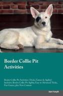 Border Collie Pit Activities Border Collie Pit Activities (Tricks, Games & Agility) Includes di Sam Forsyth edito da Global Pet Care International