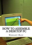 How to Assemble a Desktop PC di MR Nishant K. Baxi edito da Createspace Independent Publishing Platform