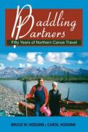 Paddling Partners: Fifty Years of Northern Canoe Travel di Bruce W. Hodgins, Carol Hodgins edito da DUNDURN PR LTD