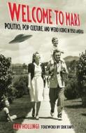 Welcome to Mars: Politics, Pop Culture, and Weird Science in 1950s America di Ken Hollings edito da NORTH ATLANTIC BOOKS