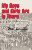 My Boys and Girls Are in There: The 1937 New London School Explosion di Ron Rozelle edito da TEXAS A & M UNIV PR