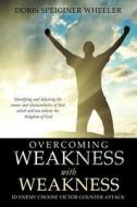 Overcoming Weakness With Weakness di Doris Speiginer Wheeler edito da Xulon Press