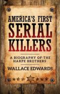 America's First Serial Killers di Wallace Edwards edito da Minute Help, Inc.