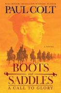 Boots and Saddles: A Call to Glory di Paul Colt edito da LIGHTNING SOURCE INC