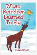 When Reindeer Learned to Fly di Steve Heske edito da Page Publishing Inc