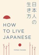 How to Live Japanese di Yutaka Yazawa edito da White Lion Publishing
