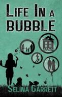 Life In A Bubble di Selina Garrett edito da Austin Macauley Publishers