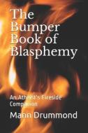 THE BUMPER BOOK OF BLASPHEMY: AN ATHEIST di MANN DRUMMOND edito da LIGHTNING SOURCE UK LTD