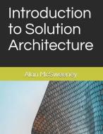 Introduction to Solution Architecture di Alan McSweeney edito da INDEPENDENTLY PUBLISHED