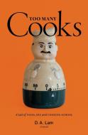 Too Many Cooks: A Tale of Food, Sex and Cooking School di D. Lam edito da LIGHTNING SOURCE INC