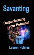 Savanting: Outperforming your Potential di Lauren Holmes edito da LIGHTNING SOURCE INC