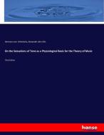 On the Sensations of Tone as a Physiological Basis for the Theory of Music di Hermann Von Helmholtz, Alexander John Ellis edito da hansebooks