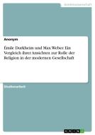 Émile Durkheim und Max Weber. Ein Vergleich ihrer Ansichten zur Rolle der Religion in der modernen Gesellschaft di Anonymous edito da GRIN Verlag