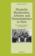 Deutsche Handwerker, Arbeiter und Dienstmädchen in Paris edito da De Gruyter Oldenbourg