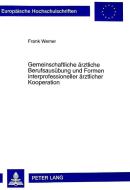 Gemeinschaftliche ärztliche Berufsausübung und Formen interprofessioneller ärztlicher Kooperation di Frank Werner edito da Lang, Peter GmbH