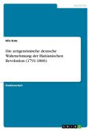 Die zeitgenössische deutsche Wahrnehmung der Haitianischen Revolution (1791-1806) di Nils Katz edito da GRIN Publishing