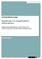 Regulierung von netzgebundenen Infrastrukturen di Carsten-Dennis Lange edito da GRIN Publishing