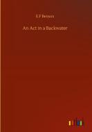 An Act in a Backwater di E. F Benson edito da Outlook Verlag