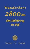 Wunderbare 2800 km den Jakobsweg zu Fuß di Walter V. Frank edito da Books on Demand