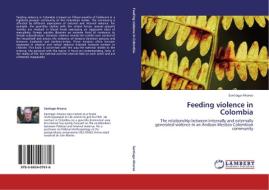 Feeding violence in Colombia di Santiago Alvarez edito da LAP Lambert Acad. Publ.