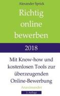 Richtig Online Bewerben 2018: Mit Know-How Und Kostenlosen Tools Zur Überzeugenden Online-Bewerbung di Alexander Sprick edito da Anaximander Verlag