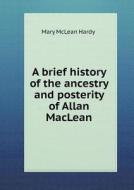 A Brief History Of The Ancestry And Posterity Of Allan Maclean di Mary McLean Hardy edito da Book On Demand Ltd.