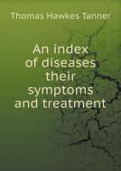 An Index Of Diseases Their Symptoms And Treatment di Thomas Hawkes Tanner edito da Book On Demand Ltd.