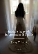 Spiriti E Leggende In Provincia Di Latina di Vellucci Jenny Vellucci edito da Ali Ribelli Edizioni